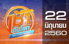 เช้าทันโลก Welcome World 22-06-60