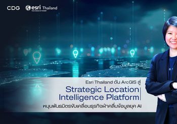 Esri Thailand ดัน ArcGIS สู่ Strategic Location Intelligence Platform เชื่อมข้อมูลทั้งองค์กร หนุนพันธมิตรขับเคลื่อนธุรกิจ ฝ่าคลื่นข้อมูลยุค AI