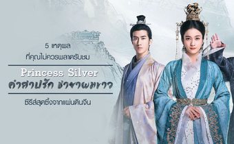 5 เหตุผลที่คุณไม่ควรพลาดรับชม Princess Silver คำสาปรัก ชายาผมขาว ซีรีส์สุดซึ้งจากแผ่นดินจีน
