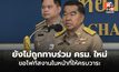 “บิ๊กเล็ก” ยัน ยังไม่ถูกทาบร่วม ครม. ใหม่ ขอโฟกัสงานในหน้าที่ให้ครบวาระ