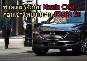ทำความรู้จักกับ Mazda CX-8 ก่อนเข้าไทยแน่นอน ปี2562 นี้!!