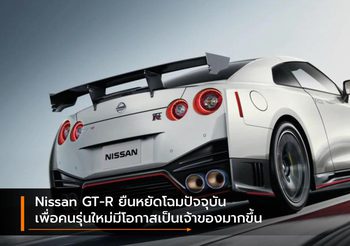 Nissan GT-R ยืนหยัดโฉมปัจจุบัน เพื่อคนรุ่นใหม่มีโอกาสเป็นเจ้าของมากขึ้น
