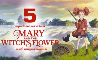 5 เหตุผลที่ไม่ควรพลาดรับชม MARY & THE WITCH’S FLOWER แมรี่ ผจญแดนแม่มด