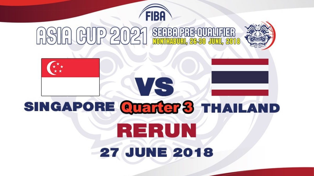 Q3 บาสเกตบอล FIBA ASIA CUP 2021 SEABA PRE-QUALIFIER : Singapore  VS  Thailand  (27 June 2018)