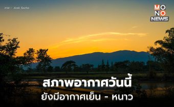 สภาพอากาศวันนี้ อากาศเย็น ยอดดอย-ยอดภูยังมีอากาศหนาว /  26-28 ม.ค.นี้ อุณหภูมิลด