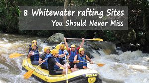 8 Whitewater rafting Sites You Should Never Miss