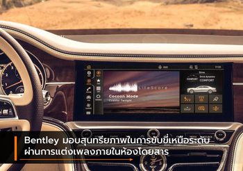 Bentley มอบสุนทรียภาพในการขับขี่เหนือระดับ ผ่านการแต่งเพลงภายในห้องโดยสาร