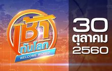 เช้าทันโลก Welcome World 30-10-60