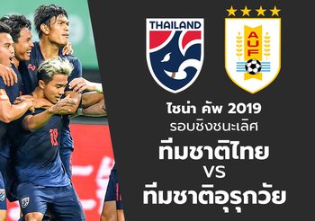 พรีวิว ไชน่า คัพ 2019 : ทีมชาติไทย ปะทะ ทีมชาติอุรุกวัย (รอบชิงชนะเลิศ)