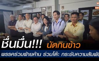 พรรคร่วมฝ่ายค้าน นัดกินข้าว พิธา – ชัยธวัช สุดารัตน์ -เฉลิมชัย กระชับความสัมพันธ์