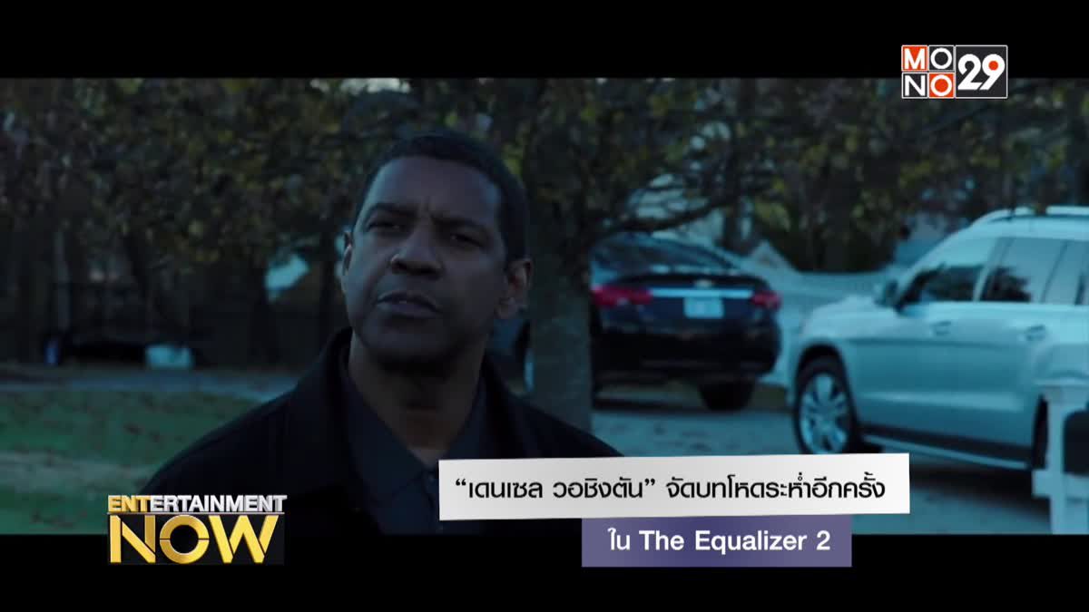 “เดนเซล วอชิงตัน” จัดบทโหดระห่ำอีกครั้ง ใน The Equalizer 2