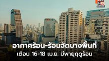 สภาพอากาศวันนี้ อากาศร้อน-ร้อนจัดบางพื้นที่ – ระวังพายุฤดูร้อนช่วง 16-20 เม.ย.