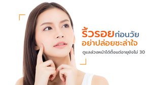 ริ้วรอยก่อนวัย อย่าปล่อยชะล่าใจ ดูแลล่วงหน้าได้ ตั้งแต่อายุยังไม่ 30