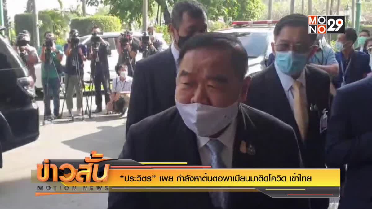 “ประวิตร” เผย กำลังหาต้นตอพาเมียนมาติดโควิด เข้าไทย