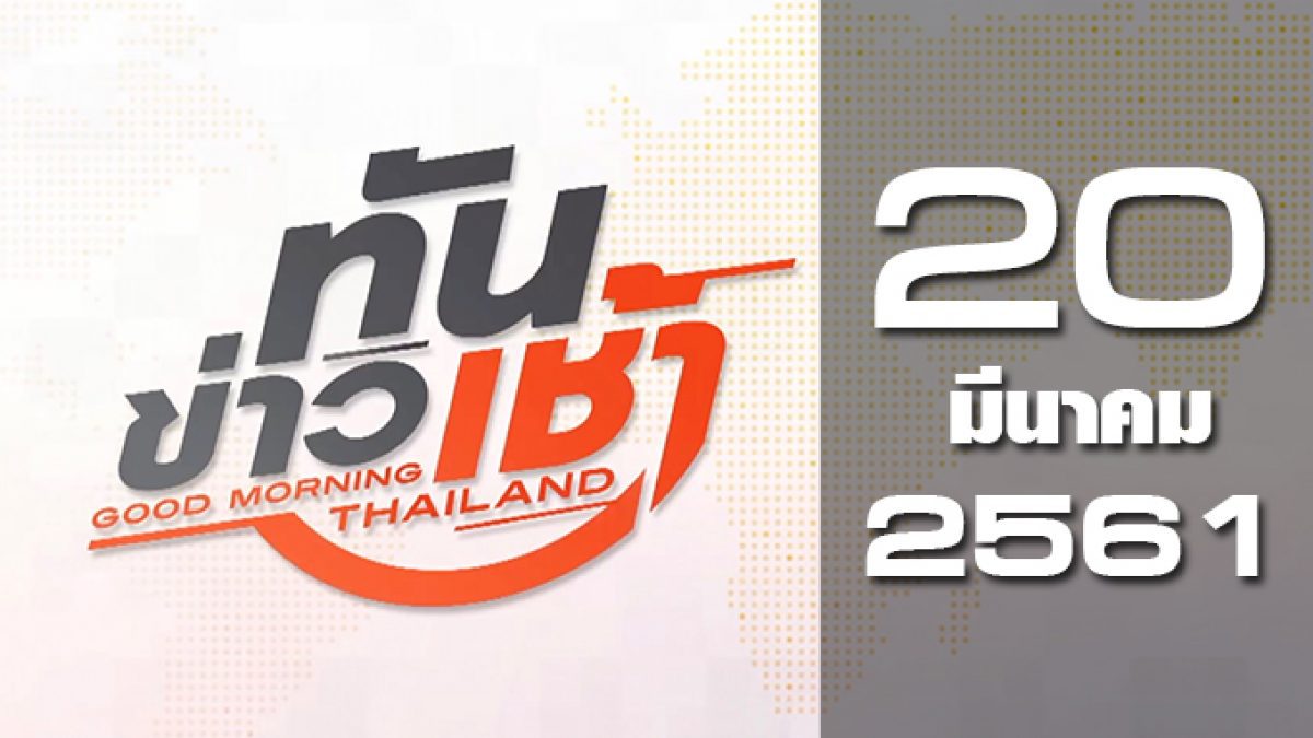 ทันข่าวเช้า Good Morning Thailand 20-03-61