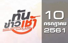 ทันข่าวเช้า Good Morning Thailand 10-07-61