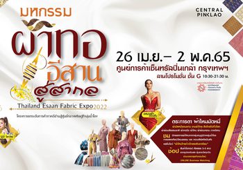 “มหกรรมผ้าทออีสานสู่สากล : Thailand Esaan Fabric Expo 2022” 26 เม.ย – 2 พ.ค. 2565