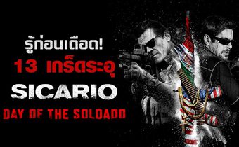 รู้ก่อนเดือด! 13 เกร็ดระอุ Sicario: Day of the Soldado ทีมพิฆาต ทะลุแดนเดือด 2