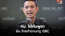 ทบ. โต้หนังสือประท้วงกัมพูชากัมพูชา ยัน ไทยทำตามกฎ GBC