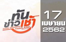 ทันข่าวเช้า Good Morning Thailand 17-04-62