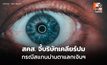 สคส. จี้บริษัทเคลียร์ให้ชัด แจงประชาชนระวัง “สแกนม่านตา” ย้อนกลับ ระบุตัวตนได้