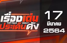 เรื่องเด่นประเด็นดัง Top Talk Daily 17-03-64