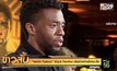 “แชดวิก โบสแมน” Black Panther เสียชีวิตด้วยโรคมะเร็ง