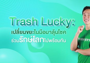 Trash Lucky : เปลี่ยนขยะในมือมาลุ้นโชค ร่วมรักษ์โลกไปพร้อมกัน