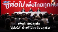 เพื่อไทยปลุกใจ “สู้ต่อไป” ย้ำแพ้ได้แต่ต้องสุจริต