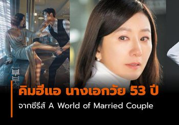 รู้จัก คิมฮีแอ นางเอกวัย 53 ที่มีคาริสม่า จากซีรีส์ A World of Married Couple