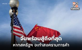 จีนพร้อมสู้จนถึงที่สุด หากสหรัฐฯ จะทำสงครามภาษีศุลกากร