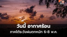 สภาพอากาศวันนี้ ไทยตอนบนอากาศร้อน-ฝนฟ้าคะนอง – ภาคใต้ระวังฝนตกหนัก 6-8 พ.ค.