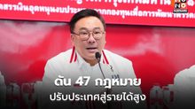 เพื่อไทยเตรียมดัน 47 กฎหมาย ยกเครื่องเศรษฐกิจ-การศึกษา