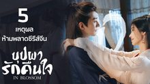 5 เหตุผลห้ามพลาดซีรีส์จีน “บุปผารักคืนใจ In Blossom”