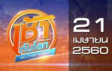 เช้าทันโลก Welcome World 21-04-60