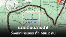 ทภ.2 สั่งลุยสอบเหตุชาวบ้านผวาชายแดน คาดล้ำแดนหาของป่าไม่รู้ตัว