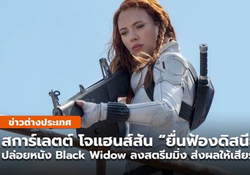 สการ์เลตต์ โจแฮนส์สัน “ฟ้องดิสนีย์” ฉาย Black Widow ลงสตรีมมิงพร้อมโรง