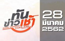 ทันข่าวเช้า Good Morning Thailand 28-03-62