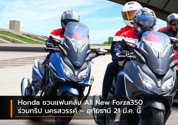 Honda ชวนแฟนคลับ All New Forza350 ร่วมทริป นครสวรรค์ – อุทัยธานี 21 มี.ค. นี้