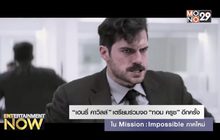 “เฮนรี่ คาวิลล์” เตรียมร่วมจอ “ทอม ครูซ” อีกครั้ง Mission: Impossible ภาคใหม่