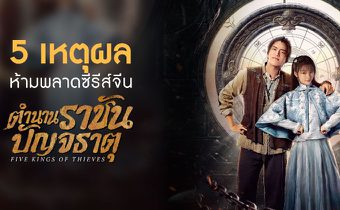 5 เหตุผลห้ามพลาดซีรีส์จีน “ตำนานราชันปัญจธาตุ Five Kings of Thieves”