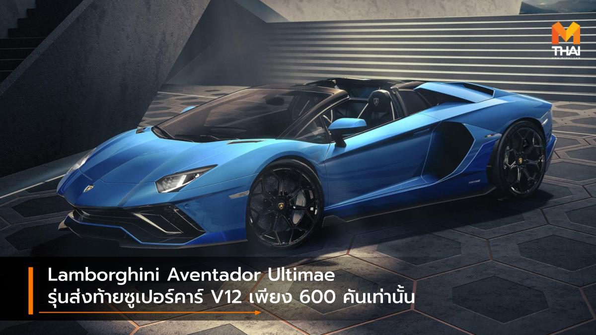 Lamborghini Aventador Ultimae รุ่นส่งท้ายซูเปอร์คาร์ V12 เพียง 600 คันเท่านั้น