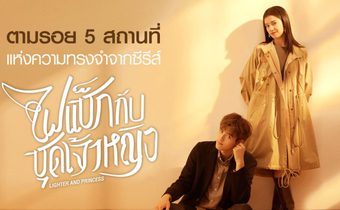 ตามรอย 5 สถานที่แห่งความทรงจำจากซีรีส์ “Lighter and Princess ไฟแช็กกับชุดเจ้าหญิง”