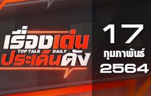 เรื่องเด่นประเด็นดัง Top Talk Daily 17-02-64