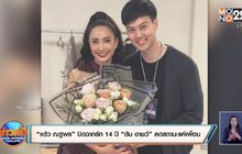 “แต้ว ณฐพร” ปิดฉากรัก 14 ปี “ต้น อาชว์” ลดสถานะแค่เพื่อน