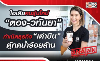 “ได๋” เจาะหัวคิดนักปั้นแบรนด์ “เต่าบิน” เปิดใจ “ตอง-วทันยา” ผู้สานต่อธุรกิจครอบครัว