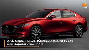 2020 Mazda 3 SEDAN เพิ่มเครื่องยนต์เบนซิน 1.5 ลิตร – ส่งรุ่นพิเศษฉลอง 100 ปี