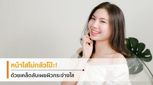 Check list เผยผิวกระจ่างใส วัดได้ไม่ต้องกลัวโป๊ะ!