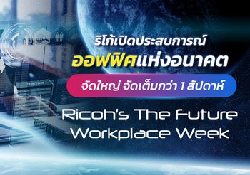 ริโก้เปิดประสบการณ์ออฟฟิศแห่งอนาคต จัดใหญ่ กับ “RICOH’s The Future Workplace Week”