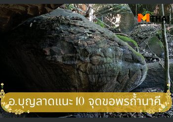 10 เศียรห้ามพลาด! อ.บุญลาดแนะจุดมู ถ้ำนาคี ของดี นครพนม